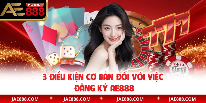3 điều kiện cơ bản đối với việc đăng ký AE888