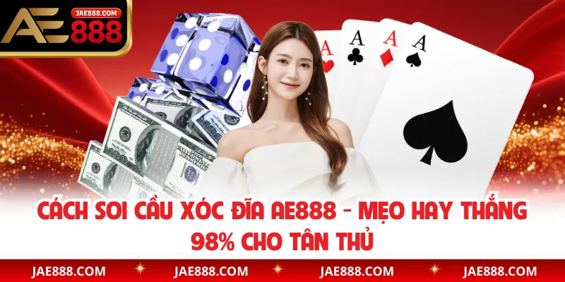 Cách Soi Cầu Xóc Đĩa AE888 - Mẹo Hay Thắng 98% Cho Tân Thủ