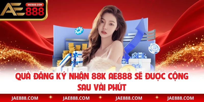 Quà đăng ký nhận 88K AE888 sẽ được cộng sau vài phút