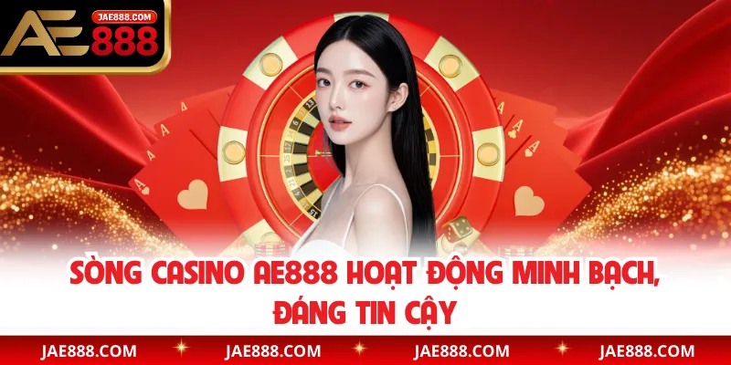 Sòng casino AE888 hoạt động minh bạch, đáng tin cậy